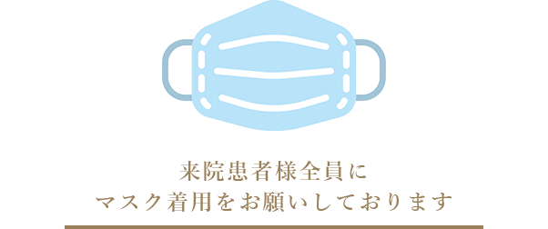 来院患者様全員にマスク着用をお願いしております