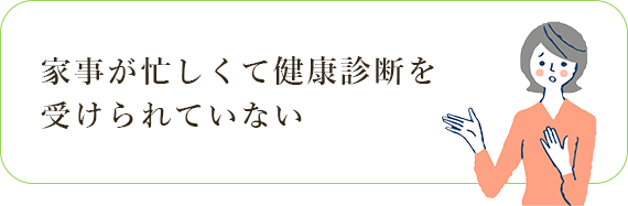 家事が忙しくて健康診断を受けられていない